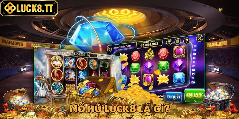 Nổ hũ Luck8 là sảnh chơi cực đỉnh